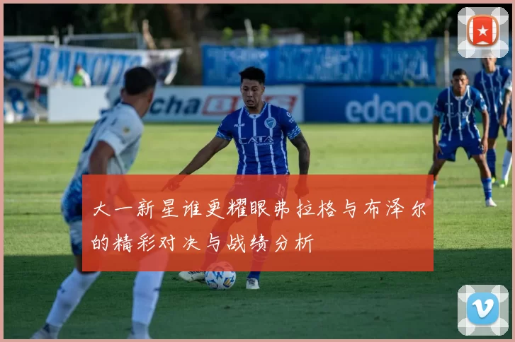 大一新星谁更耀眼弗拉格与布泽尔的精彩对决与战绩分析